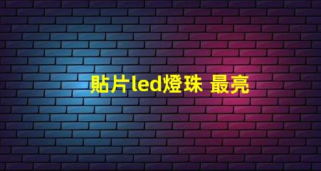 貼片led燈珠 最亮
